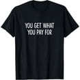 thumbnail image 1 of Exquisite and comfortable- You Get What You Pay For - T-Shirt, 1 of 4