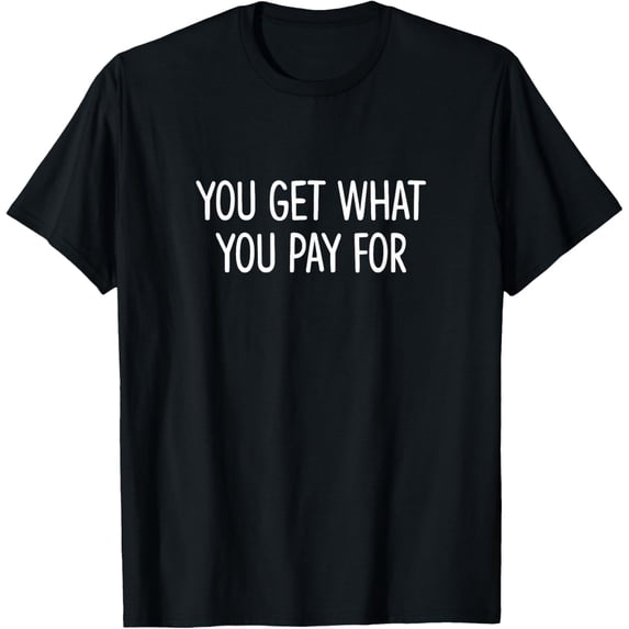 Exquisite and comfortable- You Get What You Pay For - T-Shirt