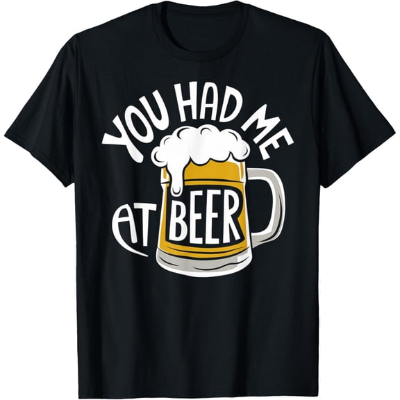 Exquisite and comfortable-You Had Me At Beer T-Shirt