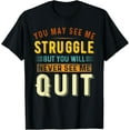 thumbnail image 1 of Exquisite and comfortable-You May See Me Struggle But You Will Never See Me Quit Quote T-Shirt, 1 of 4