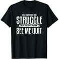 thumbnail image 1 of Exquisite and comfortable-You May See Me Struggle But You Will Never See Me Quit T-Shirt, 1 of 4