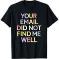thumbnail image 1 of Exquisite and comfortable-Your Email Did Not Find Me Well Catchphrase T-Shirt, 1 of 4