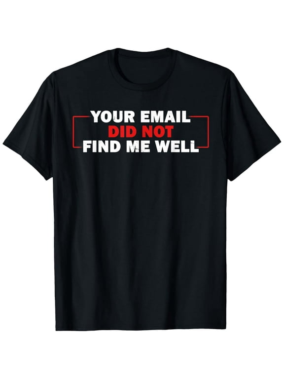 Exquisite and comfortable-Your Email Did Not Find Me Well T-Shirt