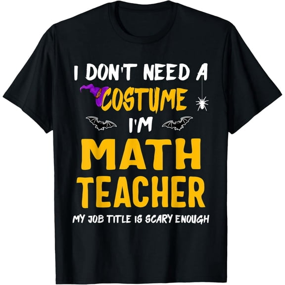 Exquisite and comfortable-i don't need a costume i'm a math teacher Halloween T-Shirt
