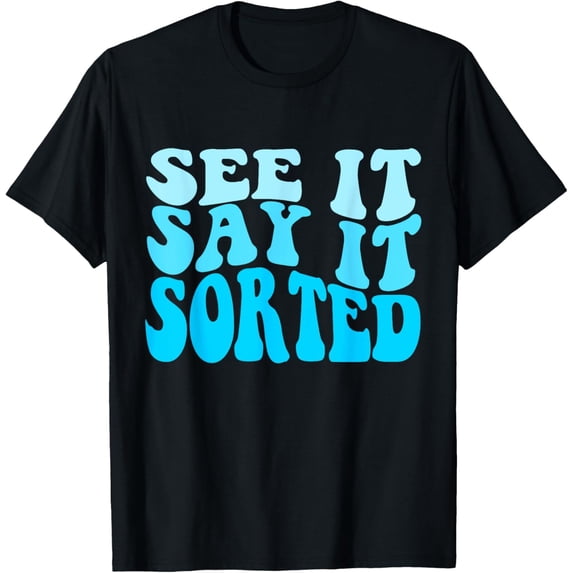 Exquisite and comfortable-see it say it sorted T-Shirt