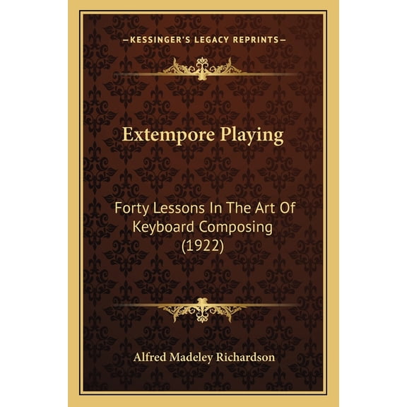 Extempore Playing : Forty Lessons In The Art Of Keyboard Composing (1922) (Paperback)