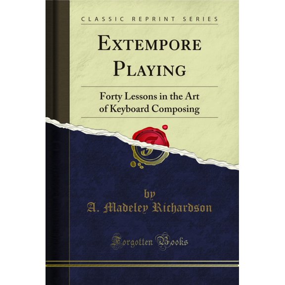 Extempore Playing: Forty Lessons in the Art of Keyboard Composing (Classic Reprint)