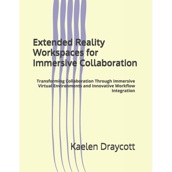 Extended Reality Workspaces for Immersive Collaboration: Transforming Collaboration Through Immersive Virtual Environmen, (Paperback)