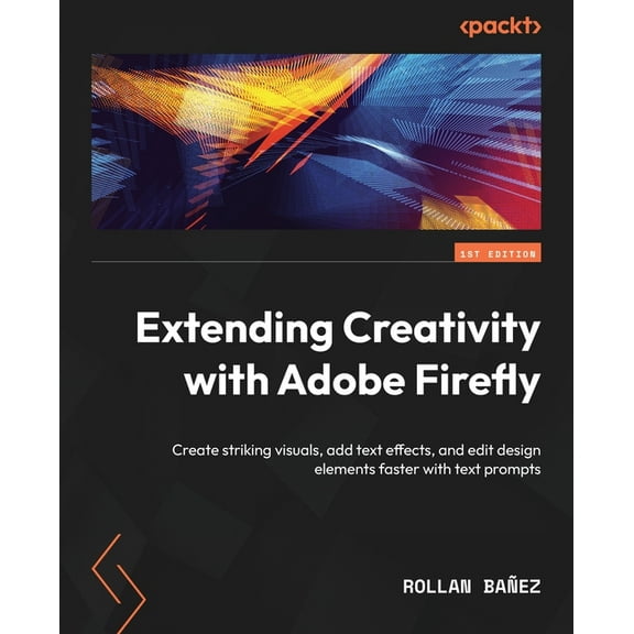 Extending Creativity with Adobe Firefly: Create striking visuals, add text effects, and edit design elements faster with, (Paperback)