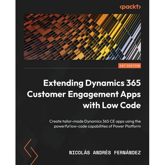Extending Dynamics 365 Customer Engagement Apps with Low Code: Create tailor-made Dynamics 365 CE apps using the powerfu, (Paperback)