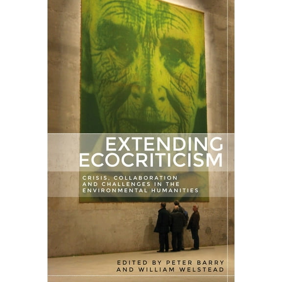 Extending Ecocriticism: Crisis, Collaboration and Challenges in the Environmental Humanities, (Paperback)