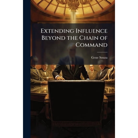 Extending Influence Beyond the Chain of Command: Understanding the Relationship Between Power and Influence Tactics, (Paperback)