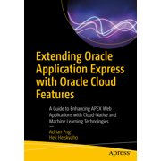 Extending Oracle Application Express with Oracle Cloud Features A Guide to Enhancing Apex Web Applications with Cloud-N, Paperback