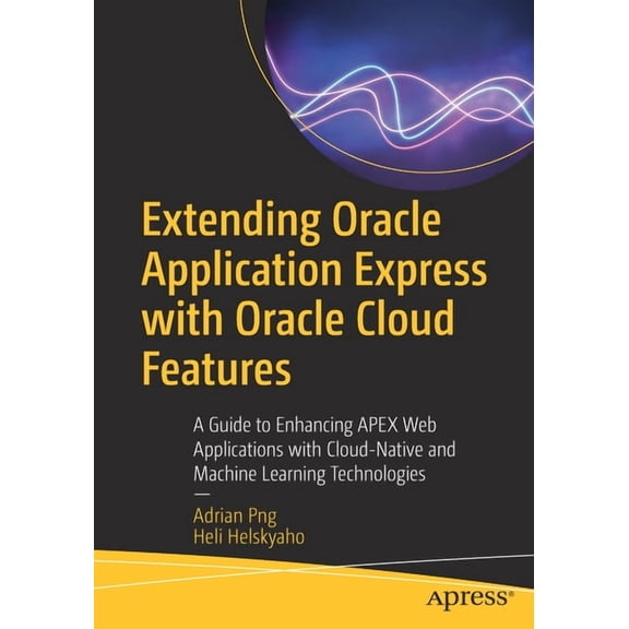 Extending Oracle Application Express with Oracle Cloud Features: A Guide to Enhancing Apex Web Applications with Cloud-N, (Paperback)