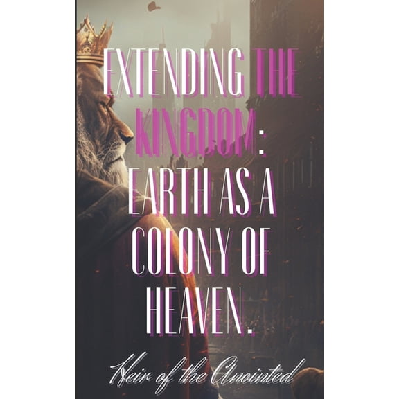 Extending the Kingdom: Earth as a Colony of Heaven.