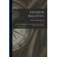 thumbnail image 1 of Exterior Ballistics: Compiled and Arranged As a Text Book for the Use of Cadets at the U.S. Naval Academy, (Paperback), 1 of 1