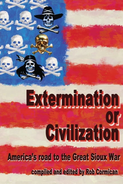 Extermination or Civilization: America's road to the Great Sioux War, (Paperback)