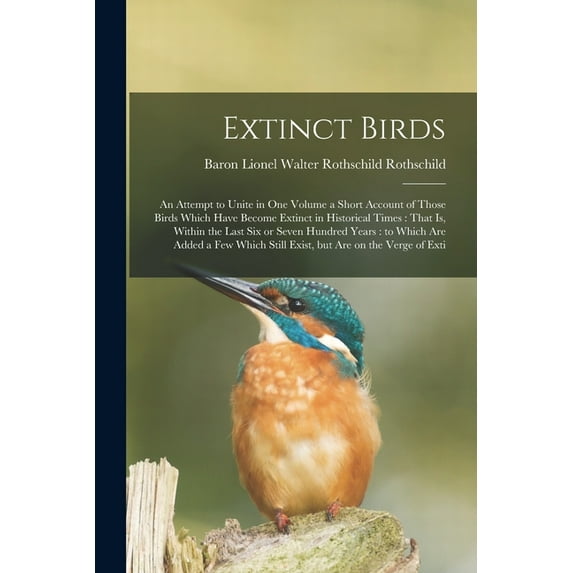 Extinct Birds: An Attempt to Unite in one Volume a Short Account of Those Birds Which Have Become Extinct in Historical Times: That is, Within the Last six or Seven Hundred Years: to Which are Added a