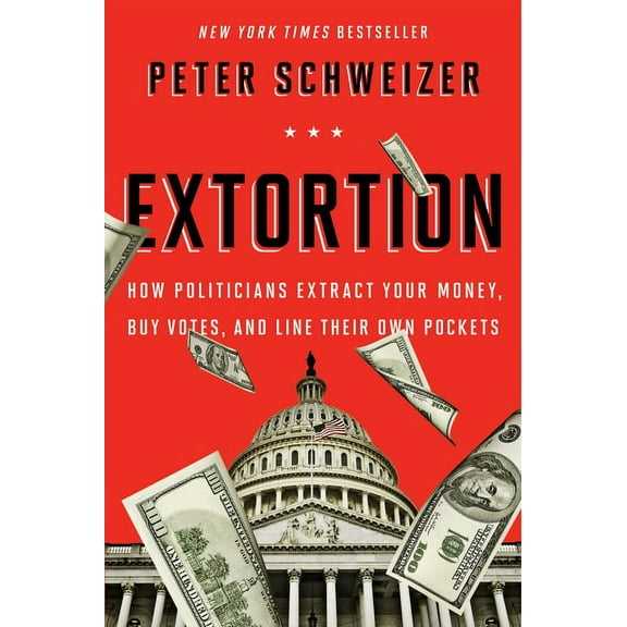 Extortion: How Politicians Extract Your Money, Buy Votes, and Line Their Own Pockets, (Paperback)