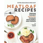 Extra Delicious and Easy Meatloaf Recipes Prepare The Best Meatloaf to Enjoy with Family and Paperback by Valeria Ray