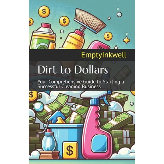 Extra Income: A Practical Guide to Earni Dirt to Dollars: Your Comprehensive Guide to Starting a Successful Cleaning Business, (Paperback)