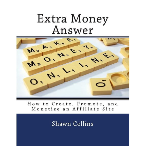 Extra Money Answer: How to Create, Promote, and Monetize an Affiliate Site Paperback 1490348859 9781490348858 Shawn Collins