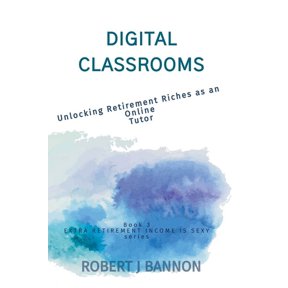 Extra Retirement Income Is Sexy Digital Classrooms: Unlocking Retirement Riches as an Online Tutor, Book 3, (Paperback)