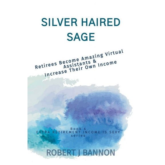 Extra Retirement Income Is Sexy Silver Haired Sage: Retirees Become Amazing Virtual Assistants & Increase Their Own Income, Book 4, (Paperback)
