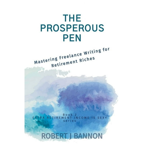 Extra Retirement Income Is Sexy The Prosperous Pen: Mastering Freelance Writing for Retirement Riches, Book 2, (Paperback)