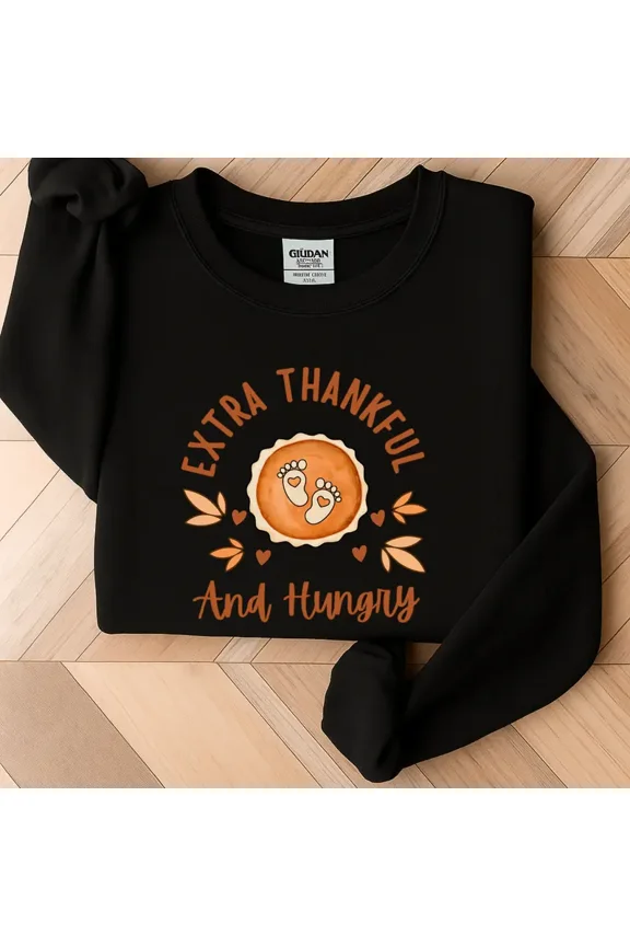 Extra Thankful And Hungry Sweatshirt – Cute Pregnancy Thanksgiving Sweater With Baby Feet Pie Design , Cozy Fall Maternity Pullover