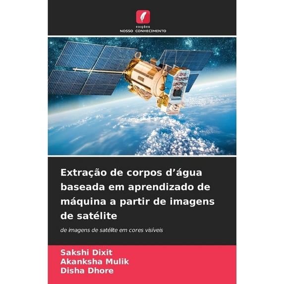 Extração de corpos d'água baseada em aprendizado de máquina a partir de imagens de satélite, (Paperback)