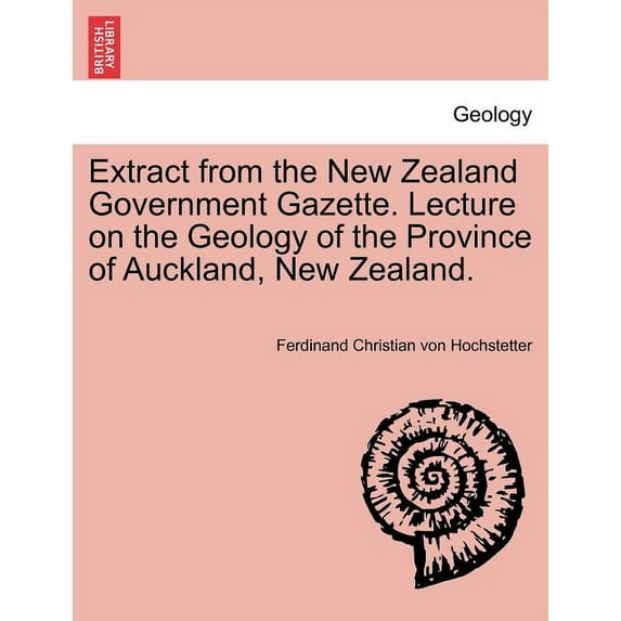 Extract from the New Zealand Government Gazette. Lecture on the Geology of the Province of Auckland, New Zealand. Paperback