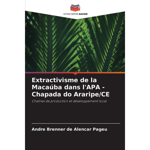 Extractivisme de la Macaba dans l'APA - Chapada do Araripe/CE, (Paperback)
