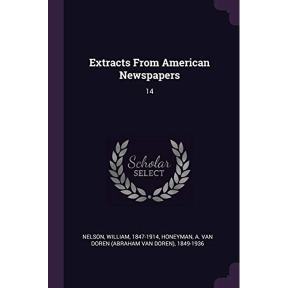Extracts From American Newspapers: 14 Paperback 1377928705 9781377928708 William Nelson, A Van Doren 1849-1936 Honeyman