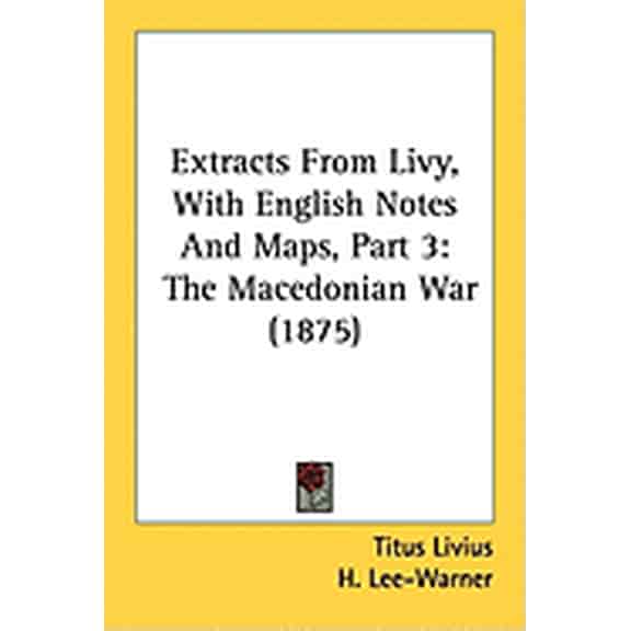Extracts From Livy, With English Notes And Maps, Part 3 : The Macedonian War (1875) (Paperback)