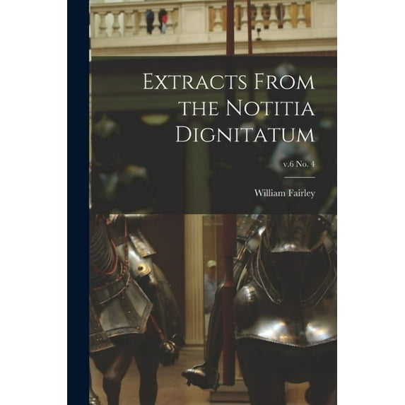 Extracts From the Notitia Dignitatum; v.6 no. 4 Paperback 1013853571 9781013853579 William 1857-1918 Fairley