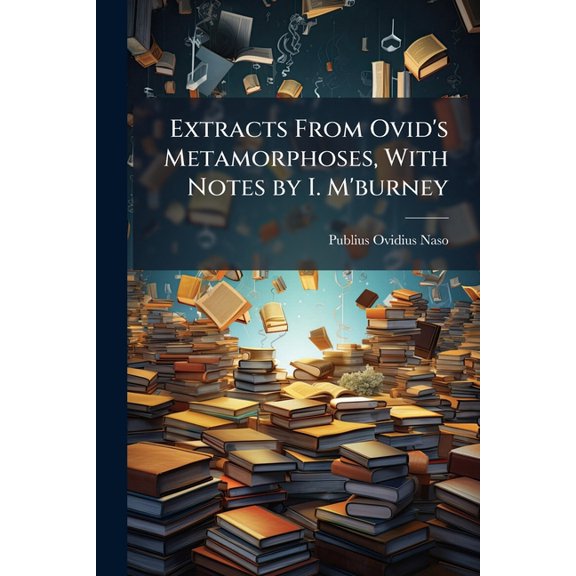 Extracts from Ovid's Metamorphoses, with Notes by I. M'Burney