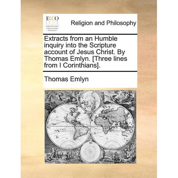 Extracts from an Humble Inquiry Into the Scripture Account of Jesus Christ. by Thomas Emlyn. [Three Lines from I Corinthians].