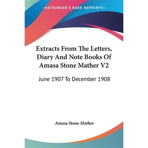 Extracts from the Letters, Diary and Note Books of Amasa Stone Mather, June 1907 to December 1908