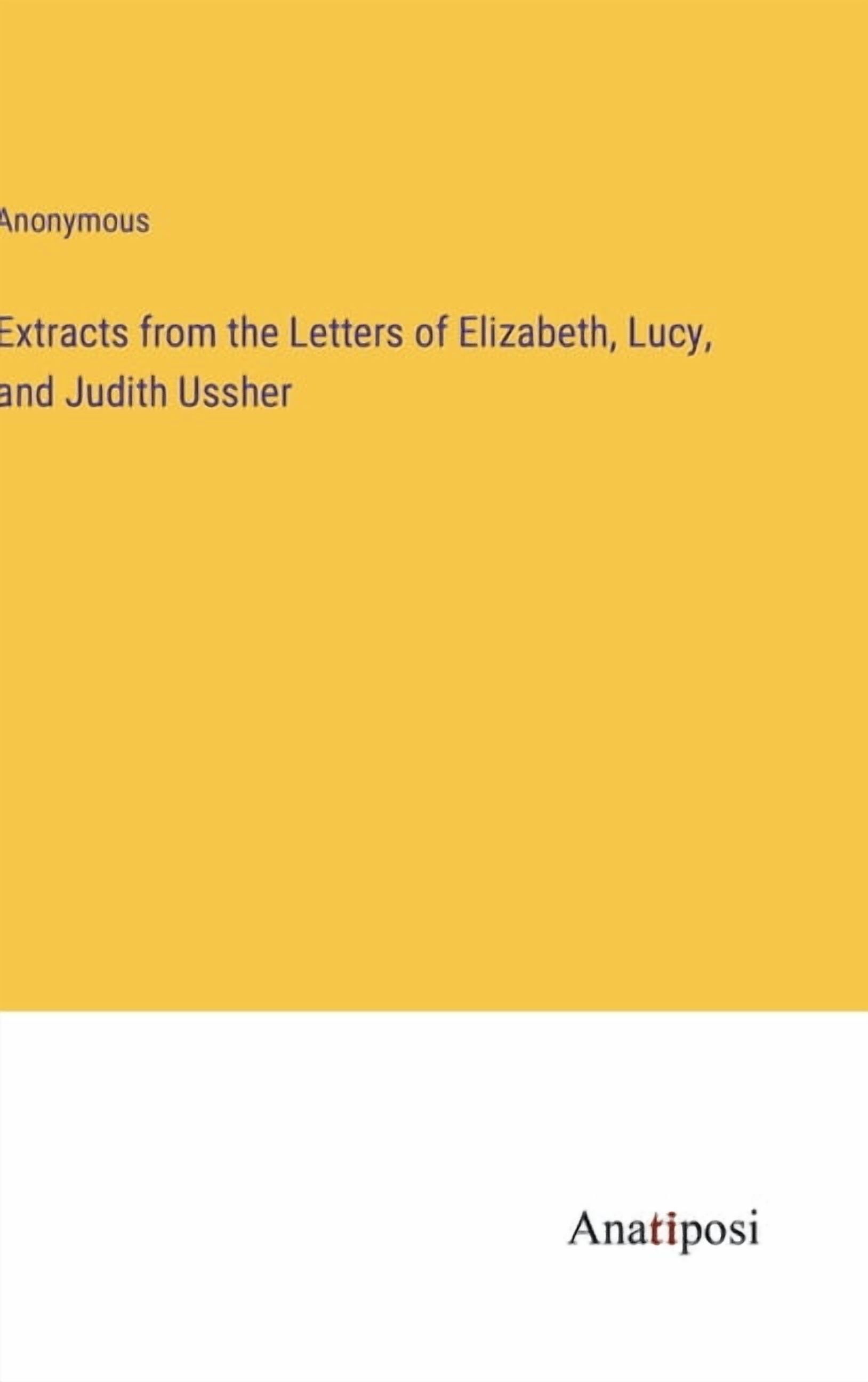 Judith Letters Extracts from the Letters of Elizabeth, Lucy, and Judith Ussher ...
