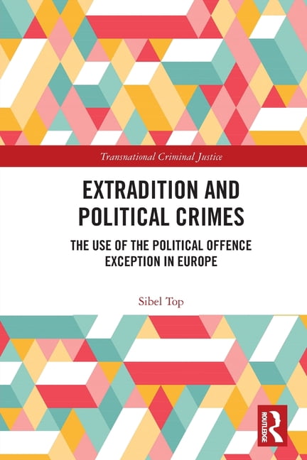 Transnational Criminal Justice Extradition and Political Crimes: The Use of the Political Offence Exception in Europe, (Paperback)