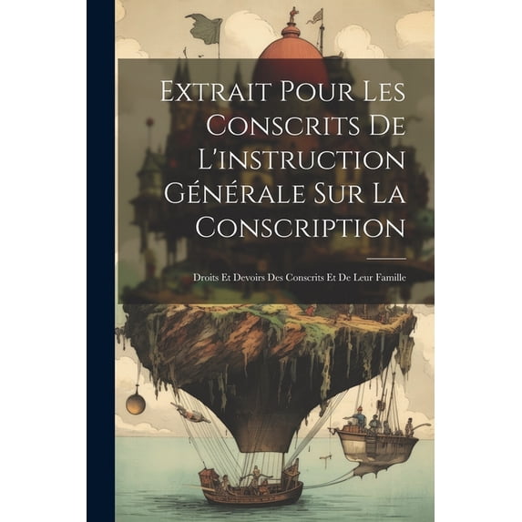 Extrait Pour Les Conscrits De L'instruction Générale Sur La Conscription: Droits Et Devoirs Des Conscrits Et De Leur Famille (Paperback)