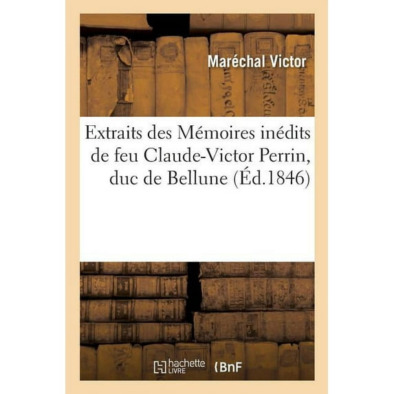 Extraits Des Mémoires Inédits de Feu Claude-Victor Perrin, Duc de Bellune. Siège de Toulon En 1793: . Campagne de l'Armée de Réserve En l'An VIII (1800)... (Paperback)
