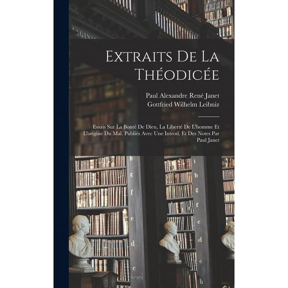 Extraits de la Thodice; essais sur la bont de Dieu, la libert de l'homme et l'origine du mal. Publis avec une introd. et des notes par Paul Janet (Hardcover)