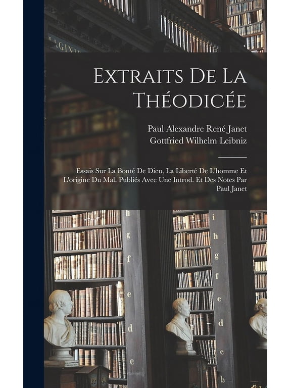 Extraits de la Thodice; essais sur la bont de Dieu, la libert de l'homme et l'origine du mal. Publis avec une introd. et des notes par Paul Janet (Hardcover)
