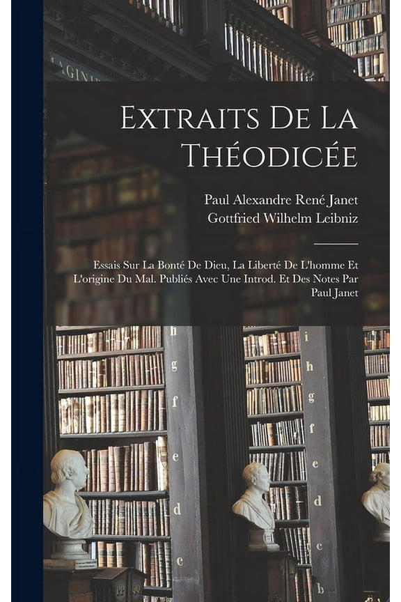 Extraits de la Thodice; essais sur la bont de Dieu, la libert de l'homme et l'origine du mal. Publis avec une introd. et des notes par Paul Janet (Hardcover)