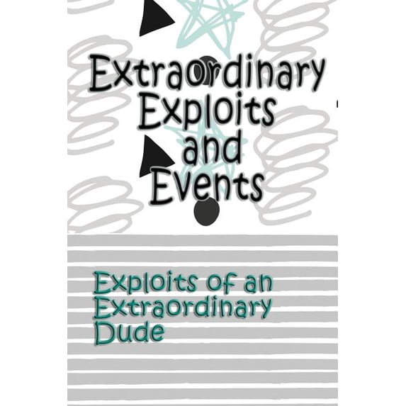 Extraordinary Exploits Extraordinary Exploits and Event: Exploits of an Extraordinary Dude, Book 6, (Paperback)