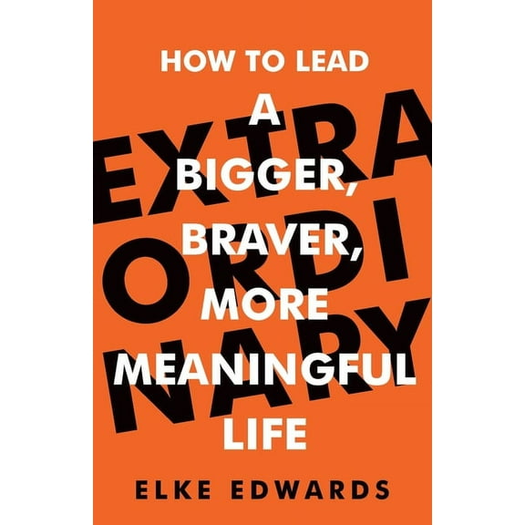 Extraordinary: How to Lead a Bigger, Braver, More Meaningful Life (Paperback)