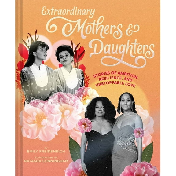 Extraordinary Mothers and Daughters: Stories of Ambition, Resilience, and Unstoppable Love, (Hardcover)