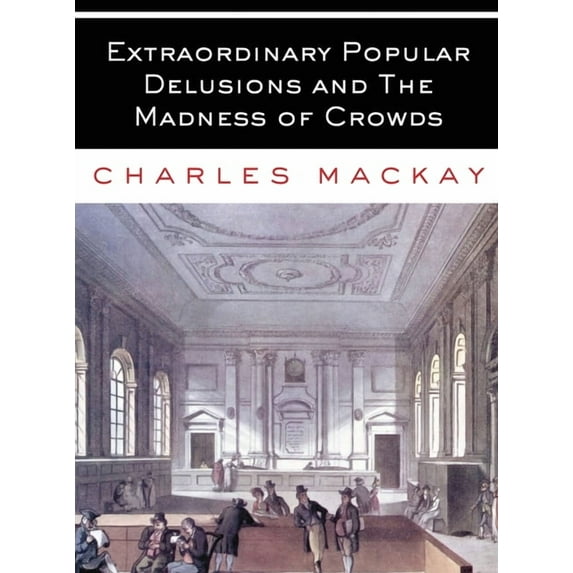 Extraordinary Popular Delusions and The Madness of Crowds: All Volumes - Complete and Unabridged, (Hardcover)